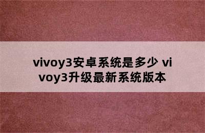 vivoy3安卓系统是多少 vivoy3升级最新系统版本